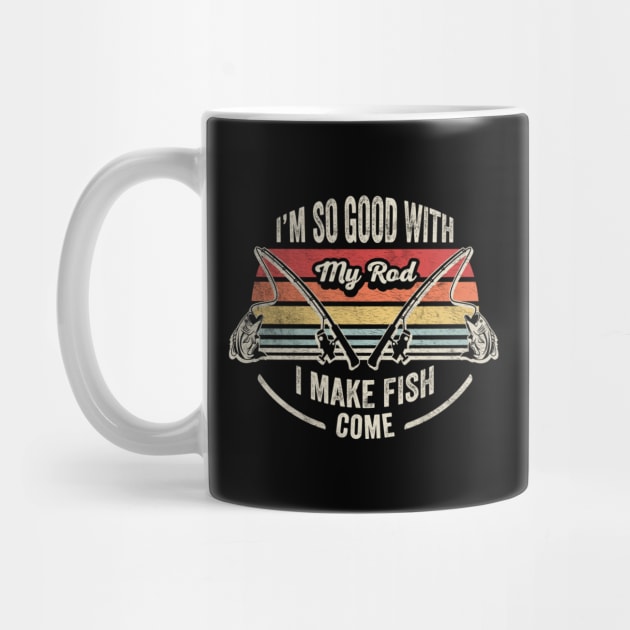 I'm So Good With My Road I Make Fish Come Funny Fishing Rod Gift For Fisherman Dad Grandpa Husband by SomeRays